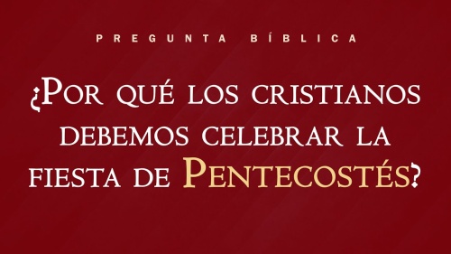 ¿Por qué los cristianos debemos celebrar la fiesta de Pentecostés?