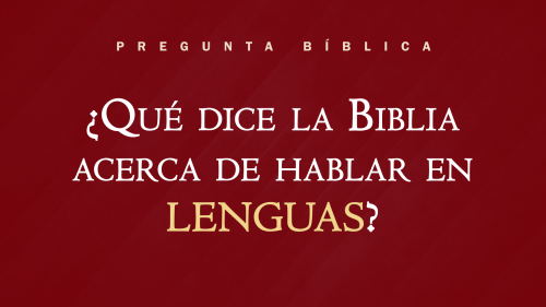 ¿Qué dice la Biblia acerca de hablar en lenguas?