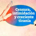 Censura, intimidación y creciente tiranía