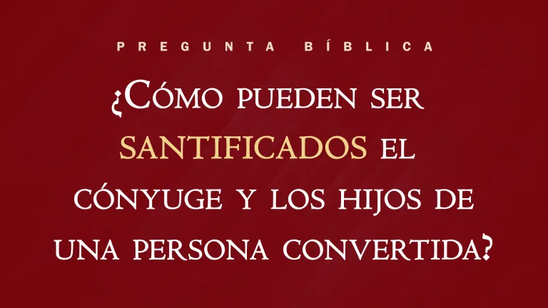 ¿Cómo pueden ser santificados el cónyuge y los hijos de una persona convertida?