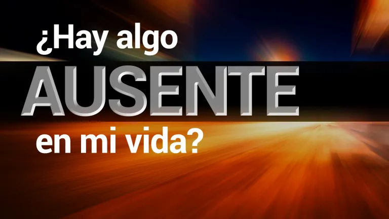 ¿Hay algo ausente en mi vida?