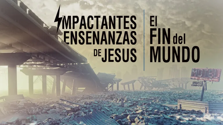 Impactantes enseñanzas de Jesús: El fin del mundo