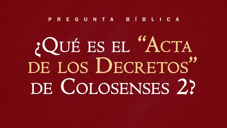 ¿Qué es el "Acta de los Decretos" de Colosenses 2?