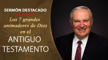 Los 7 grandes animadores de Dios en el Antiguo Testamento